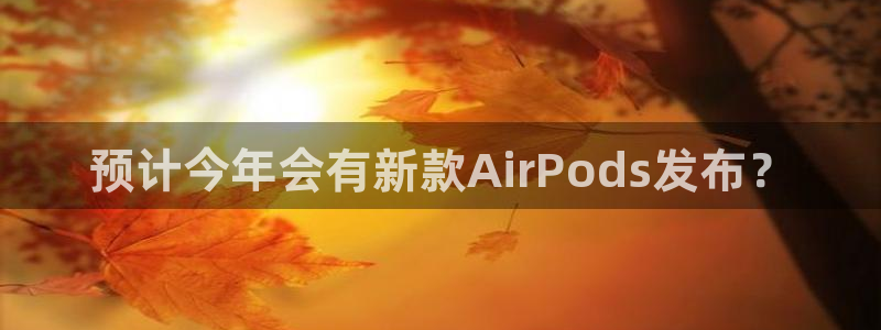 sbobet利记app下载地址：预计今年会有新款AirPods发布？