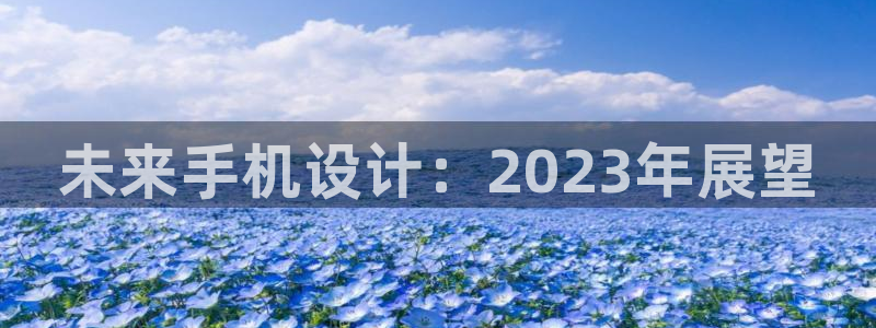 sbobet利记注册登录入口：未来手机设计：2023年展望