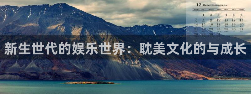 壹号平台下载安装：新生世代的娱乐世界：耽美文化的与成长