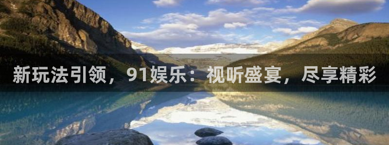 sbobet利记充值怎么退款：新玩法引领，91娱乐：视听盛宴，尽享精彩
